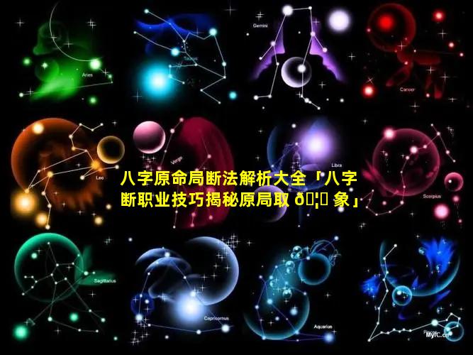 八字原命局断法解析大全「八字断职业技巧揭秘原局取 🦁 象」